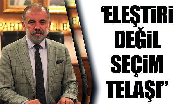 " Eleştiri değil; seçim telaşı"