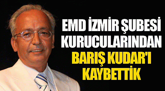 EMD İzmir Şubesi Kurucularından Barış Kudar'ı kaybettik