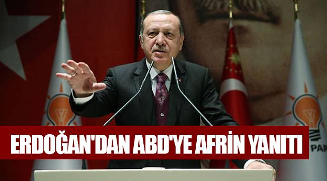 Erdoğan'dan ABD'ye Afrin yanıtı