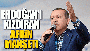 Erdoğan'ı kızdıran Afrin manşeti