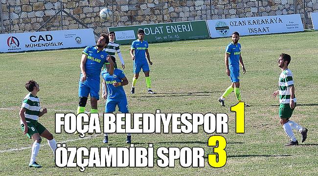 FOÇA BELEDİYESPOR 1 - ÖZÇAMDİBİ SPOR 3