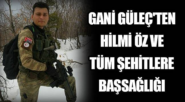 Gani Güleç'ten Hilmi Öz ve tüm şehitlere başsağlığı