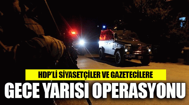 HDP'li siyasetçiler ve gazetecilere gece yarısı operasyonu