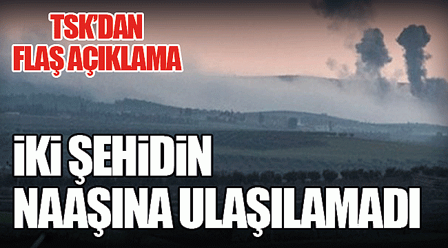İki şehidin naaşına ulaşılamadı