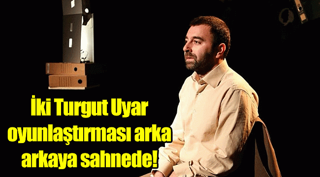 İki Turgut Uyar oyunlaştırması arka arkaya sahnede!
