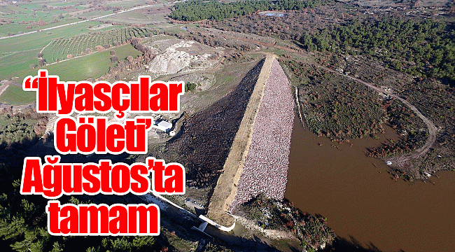 “İlyasçılar Göleti’ Ağustos’ta tamam