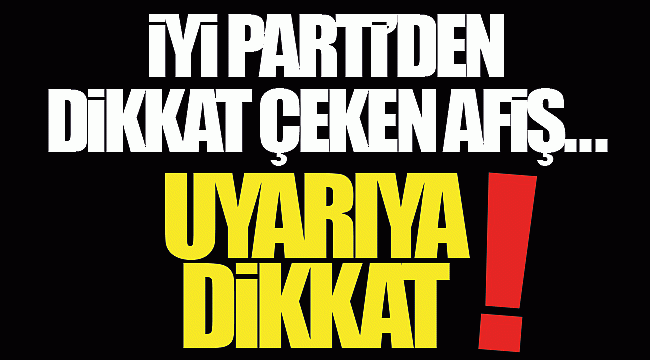 İyi Parti'den dikkat çeken afiş! UYARIYA DİKKAT!