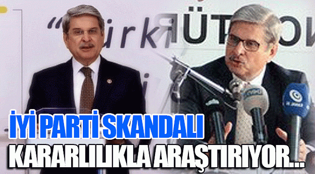 İYİ PARTİ SKANDALI KARARLILIKLA ARAŞTIRIYOR…