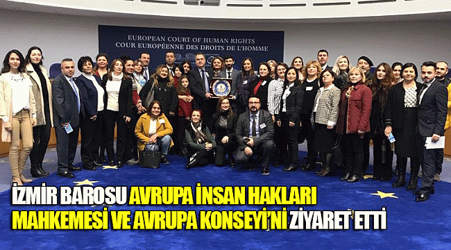 İZMİR BAROSU AVRUPA İNSAN HAKLARI MAHKEMESİ VE AVRUPA KONSEYİ’Nİ ZİYARET ETTİ