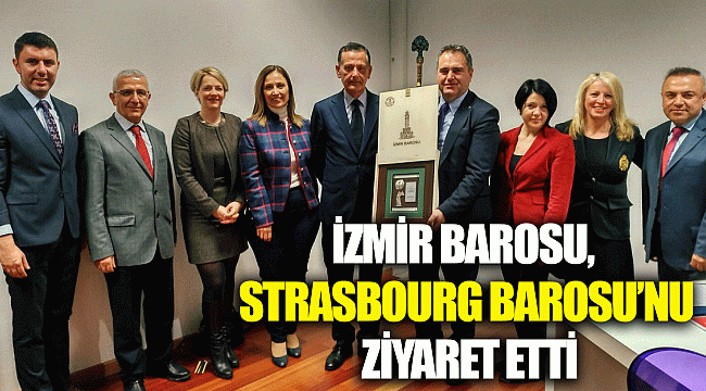 İZMİR BAROSU, STRASBOURG BAROSU’NU ZİYARET ETTİ