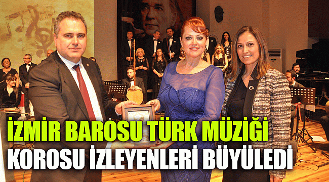 İZMİR BAROSU TÜRK MÜZİĞİ KOROSU İZLEYENLERİ BÜYÜLEDİ