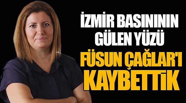 İzmir basınının gülen yüzü Füsun Çağlar'ı kaybettik