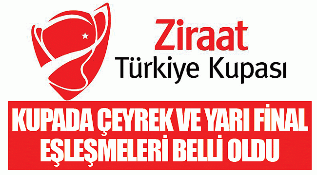 Kupada çeyrek ve yarı final eşleşmeleri belli oldu