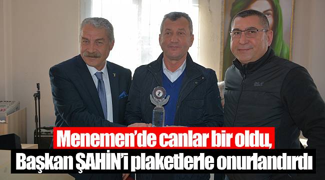 Menemen’de canlar bir oldu, Başkan ŞAHİN’i plaketlerle onurlandırdı