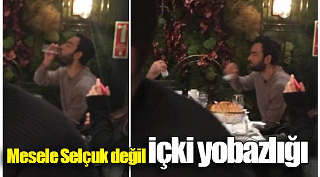 Mesele Selçuk değil içki yobazlığı