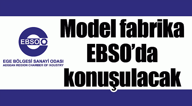 Model fabrika  EBSO’da konuşulacak