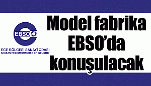 Model fabrika  EBSO’da konuşulacak