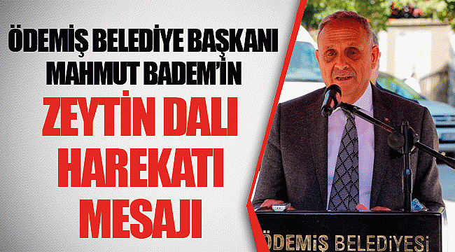 Ödemiş Belediye Başkanı Mahmut Badem’in Zeytin Dalı Harekatı Mesajı