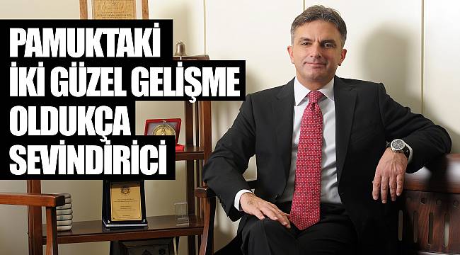 Pamuktaki iki güzel gelişme oldukça sevindirici