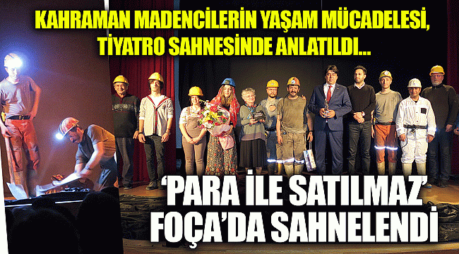 'PARA İLE SATILMAZ' FOÇA'DA SAHNELENDİ