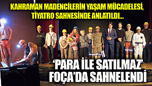 'PARA İLE SATILMAZ' FOÇA'DA SAHNELENDİ