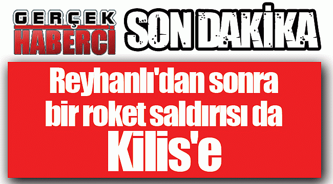Reyhanlı'dan sonra bir roket saldırısı da Kilis'e
