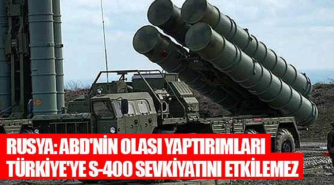 Rusya: ABD'nin olası yaptırımları Türkiye'ye S-400 sevkiyatını etkilemez