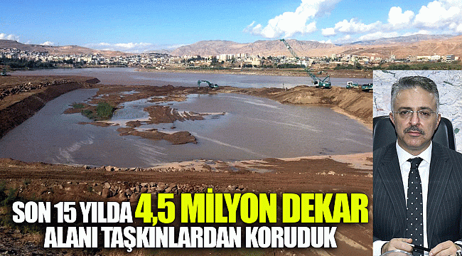 SON 15 YILDA 4,5 MİLYON DEKAR ALANI TAŞKINLARDAN KORUDUK