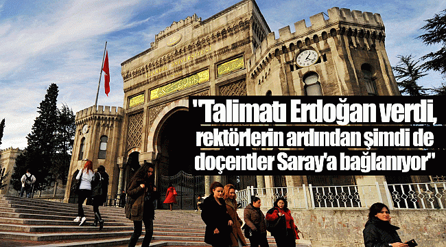 "Talimatı Erdoğan verdi, rektörlerin ardından şimdi de doçentler Saray'a bağlanıyor"