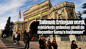 "Talimatı Erdoğan verdi, rektörlerin ardından şimdi de doçentler Saray'a bağlanıyor"