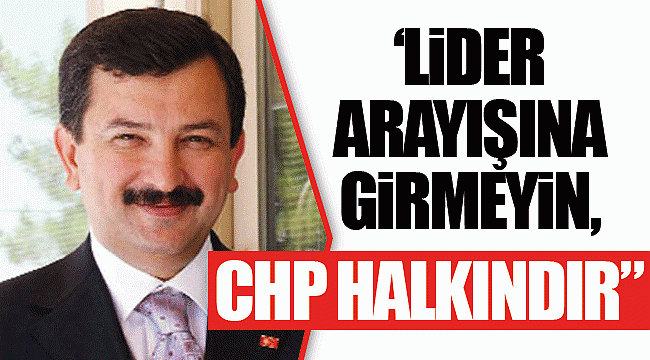 TATI: "LİDER ARAYIŞINA GİRMEYİN, CHP HALKINDIR"
