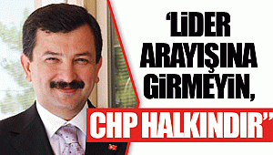 TATI: "LİDER ARAYIŞINA GİRMEYİN, CHP HALKINDIR"