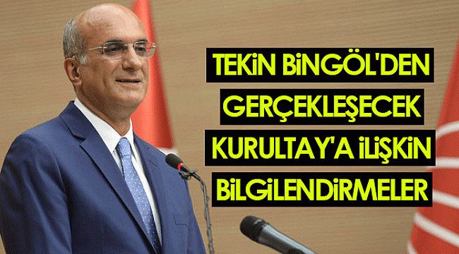 Tekin Bingöl'den gerçekleşecek Kurultay'a ilişkin bilgilendirmeler