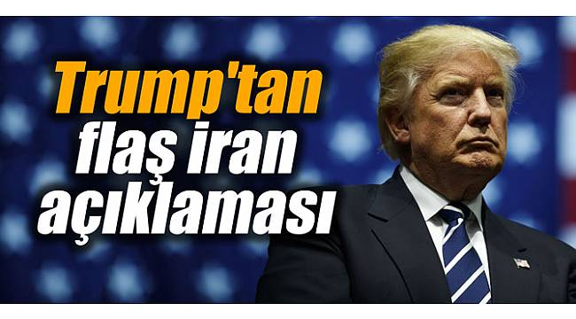 Trump'tan flaş İran açıklaması