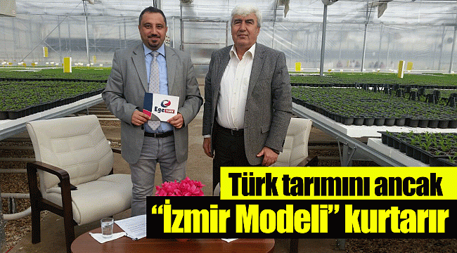 Türk tarımını ancak “İzmir Modeli” kurtarır