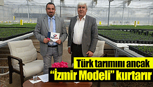 Türk tarımını ancak “İzmir Modeli” kurtarır