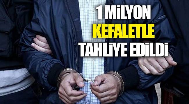 1 milyon kefaletle tahliye edildi