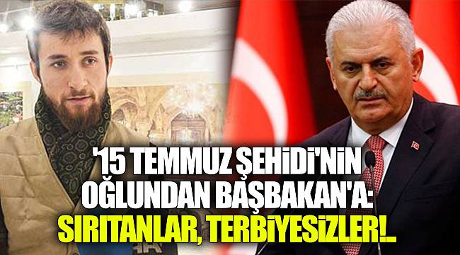 '15 Temmuz şehidi'nin oğlundan Başbakan'a: Sırıtanlar, terbiyesizler!..