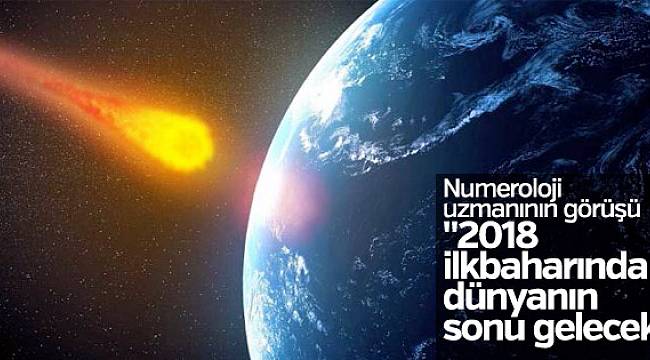 2018 ilkbaharında dünyanın sonu gelecek