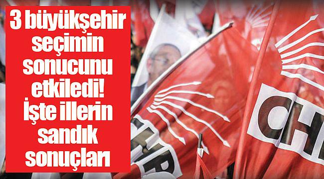3 büyükşehir seçimin sonucunu etkiledi! İşte illerin sandık sonuçları