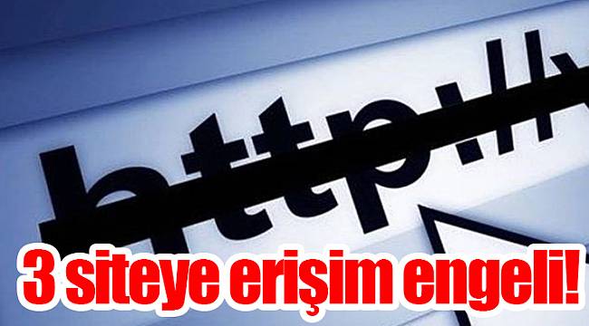 3 siteye erişim engeli!