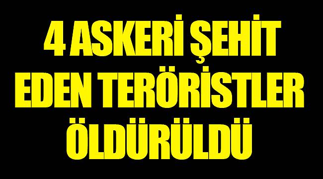4 askeri şehit eden teröristler öldürüldü