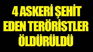 4 askeri şehit eden teröristler öldürüldü