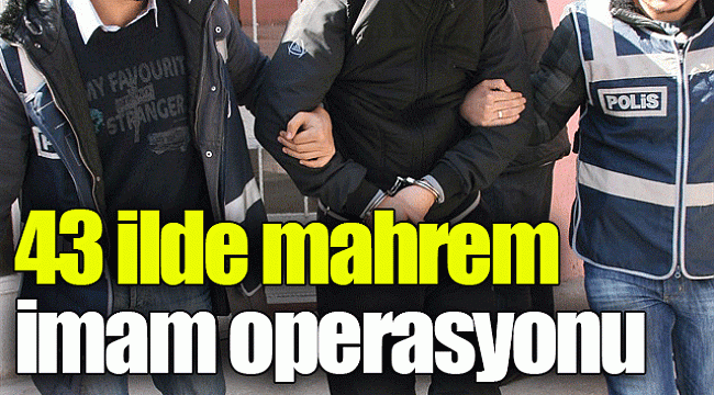 43 ilde mahrem imam operasyonu