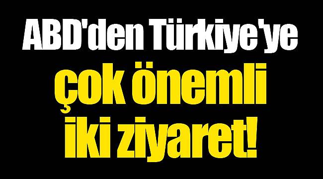 ABD'den Türkiye'ye çok önemli iki ziyaret!