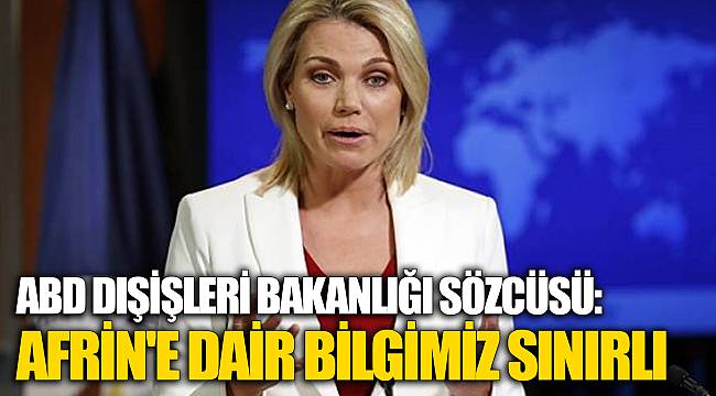 ABD Dışişleri Bakanlığı Sözcüsü: Afrin&#039;e dair bilgimiz sınırlı