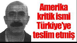 ABD kritik ismi Türkiye'ye teslim etmiş