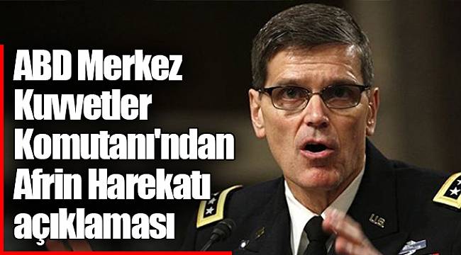 ABD Merkez Kuvvetler Komutanı'ndan Afrin Harekatı açıklaması