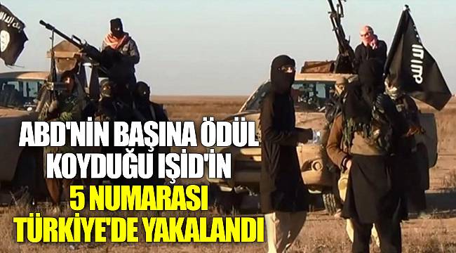 ABD'nin başına ödül koyduğu IŞİD'in 5 numarası Türkiye'de yakalandı