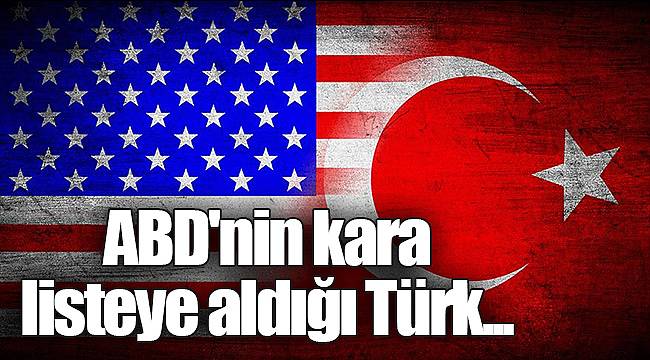 ABD'nin kara listeye aldığı Türk...